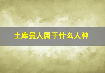 土库曼人属于什么人种