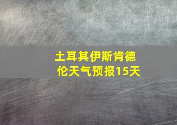 土耳其伊斯肯德伦天气预报15天