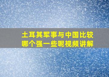 土耳其军事与中国比较哪个强一些呢视频讲解