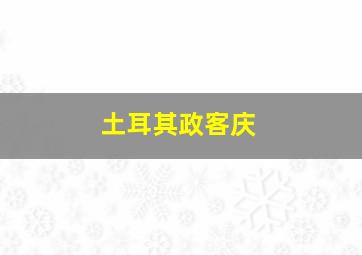 土耳其政客庆