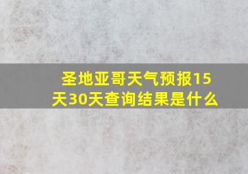 圣地亚哥天气预报15天30天查询结果是什么