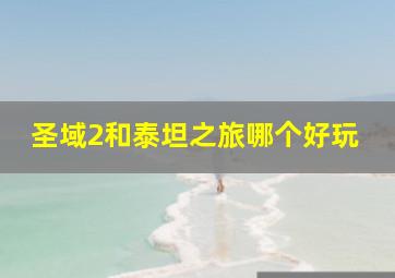 圣域2和泰坦之旅哪个好玩