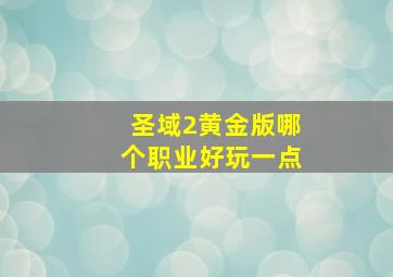 圣域2黄金版哪个职业好玩一点