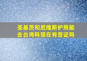 圣基茨和尼维斯护照能去台湾吗现在有签证吗