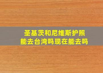 圣基茨和尼维斯护照能去台湾吗现在能去吗