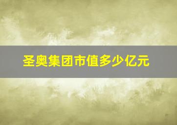 圣奥集团市值多少亿元