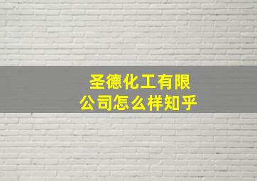 圣德化工有限公司怎么样知乎