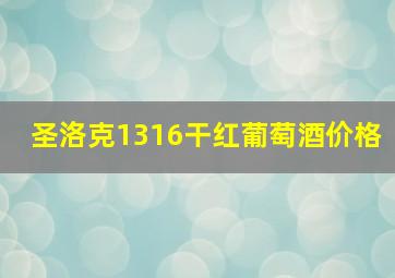 圣洛克1316干红葡萄酒价格