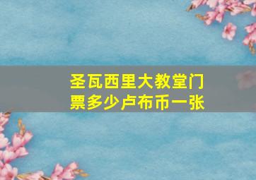 圣瓦西里大教堂门票多少卢布币一张