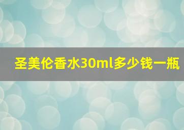 圣美伦香水30ml多少钱一瓶