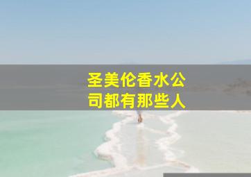 圣美伦香水公司都有那些人