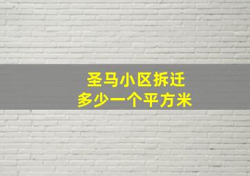 圣马小区拆迁多少一个平方米