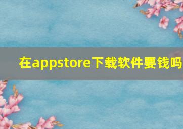 在appstore下载软件要钱吗