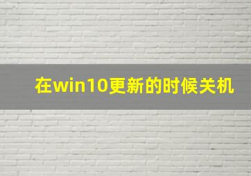 在win10更新的时候关机