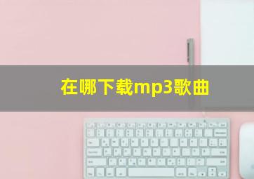 在哪下载mp3歌曲