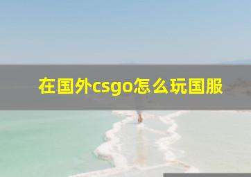 在国外csgo怎么玩国服