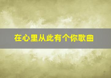 在心里从此有个你歌曲