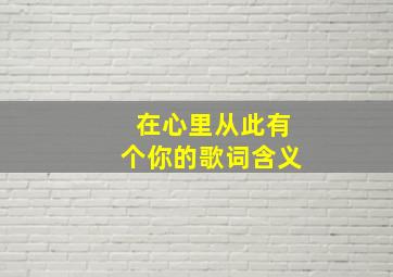 在心里从此有个你的歌词含义