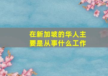 在新加坡的华人主要是从事什么工作