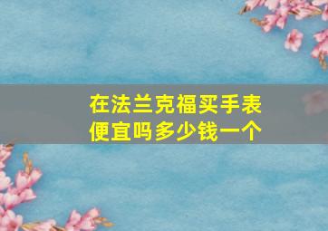 在法兰克福买手表便宜吗多少钱一个