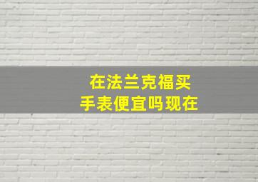 在法兰克福买手表便宜吗现在