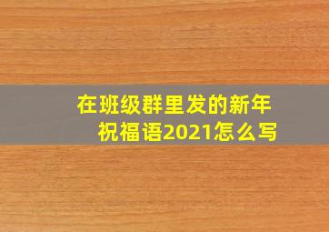 在班级群里发的新年祝福语2021怎么写