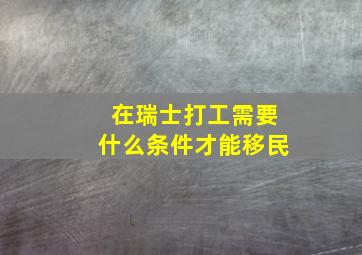 在瑞士打工需要什么条件才能移民