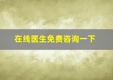 在线医生免费咨询一下