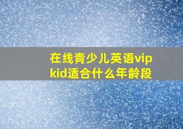 在线青少儿英语vipkid适合什么年龄段