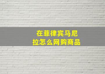 在菲律宾马尼拉怎么网购商品