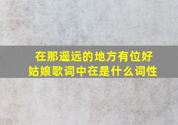 在那遥远的地方有位好姑娘歌词中在是什么词性