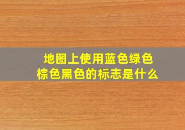 地图上使用蓝色绿色棕色黑色的标志是什么