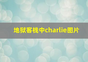 地狱客栈中charlie图片