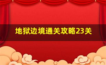 地狱边境通关攻略23关