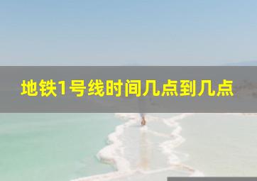 地铁1号线时间几点到几点