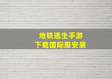 地铁逃生手游下载国际服安装