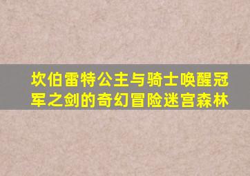 坎伯雷特公主与骑士唤醒冠军之剑的奇幻冒险迷宫森林