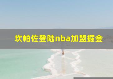 坎帕佐登陆nba加盟掘金