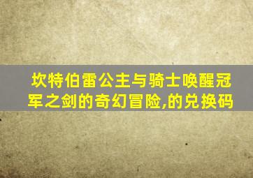 坎特伯雷公主与骑士唤醒冠军之剑的奇幻冒险,的兑换码