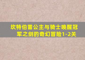 坎特伯雷公主与骑士唤醒冠军之剑的奇幻冒险1-2关