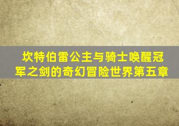 坎特伯雷公主与骑士唤醒冠军之剑的奇幻冒险世界第五章