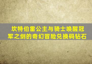 坎特伯雷公主与骑士唤醒冠军之剑的奇幻冒险兑换码钻石