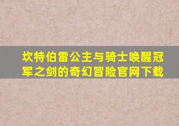 坎特伯雷公主与骑士唤醒冠军之剑的奇幻冒险官网下载