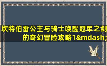 坎特伯雷公主与骑士唤醒冠军之剑的奇幻冒险攻略1—3