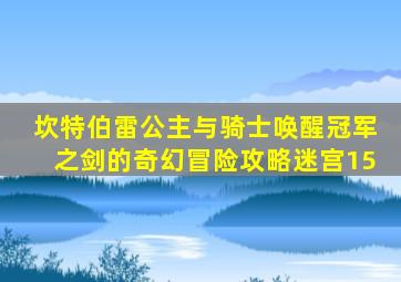 坎特伯雷公主与骑士唤醒冠军之剑的奇幻冒险攻略迷宫15