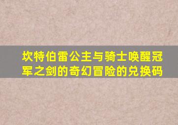 坎特伯雷公主与骑士唤醒冠军之剑的奇幻冒险的兑换码