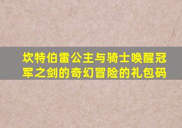 坎特伯雷公主与骑士唤醒冠军之剑的奇幻冒险的礼包码