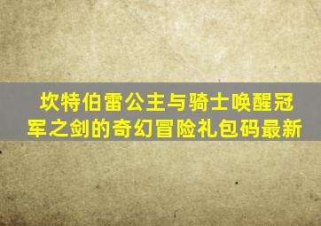 坎特伯雷公主与骑士唤醒冠军之剑的奇幻冒险礼包码最新