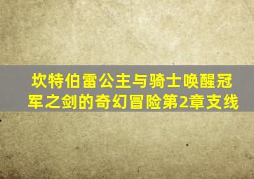 坎特伯雷公主与骑士唤醒冠军之剑的奇幻冒险第2章支线