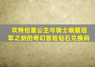 坎特伯雷公主与骑士唤醒冠军之剑的奇幻冒险钻石兑换码